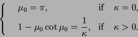 \begin{displaymath}
\left\{
\begin{array}{lll}
&\mu_0=\pi,&{\rm if}\quad \kappa=...
...e{{1\over \kappa},}&{\rm if} \quad\kappa>0.
\end{array}\right.
\end{displaymath}