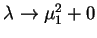 $\lambda\to\mu_1^{2}+0$