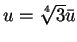 $u=\sqrt[4]{3}\bar u$