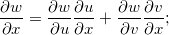 \[  \dfrac {\partial w}{\partial x}=\dfrac {\partial w}{\partial u}\dfrac {\partial u}{\partial x}+\dfrac {\partial w}{\partial v}\dfrac {\partial v}{\partial x}; \]