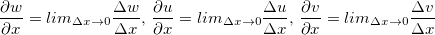 \[  \dfrac {\partial w}{\partial x}=lim_{\Delta x \to 0}\dfrac {\Delta w}{\Delta x}, \,  \dfrac {\partial u}{\partial x}=lim_{\Delta x \to 0}\dfrac {\Delta u}{\Delta x},\,  \dfrac {\partial v}{\partial x}=lim_{\Delta x \to 0}\dfrac {\Delta v}{\Delta x} \]