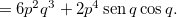 \[  =6p^2q^3+2p^4\operatorname{sen}q \cos q. \]