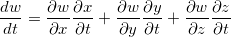 \[  \dfrac {dw}{dt}=\dfrac {\partial w}{\partial x}\dfrac {\partial x}{\partial t}+\dfrac {\partial w}{\partial y}\dfrac {\partial y}{\partial t}+\dfrac {\partial w}{\partial z}\dfrac {\partial z}{\partial t}  \]