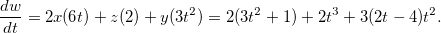 \[  \dfrac {dw}{dt}=2x(6t)+z(2)+y(3t^2)=2(3t^2+1)+2t^3+3(2t-4)t^2.  \]