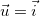 $\vec{u}=\vec{i}$