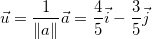 \[  \vec{u}=\dfrac {1}{\| a\| }\vec{a}=\dfrac {4}{5}\vec{i}-\dfrac {3}{5}\vec{j}  \]