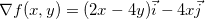 \[  \nabla f(x,y)=(2x-4y)\vec{i}-4x\vec{j}  \]