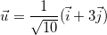 \[  \vec{u}=\dfrac {1}{\sqrt{10}}(\vec{i}+3\vec{j})  \]