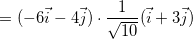 \[  =(-6\vec{i}-4\vec{j})\cdot \dfrac {1}{\sqrt{10}}(\vec{i}+3\vec{j})  \]