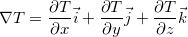 \[  \nabla T=\dfrac {\partial T}{\partial x}\vec{i}+\dfrac {\partial T}{\partial y}\vec{j}+\dfrac {\partial T}{\partial z}\vec{k} \]