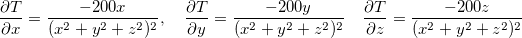 \[  \dfrac {\partial T}{\partial x}=\dfrac {-200x}{(x^2+y^2+z^2)^2}, \quad \dfrac {\partial T}{\partial y}=\dfrac {-200y}{(x^2+y^2+z^2)^2} \quad \dfrac {\partial T}{\partial z}=\dfrac {-200z}{(x^2+y^2+z^2)^2}  \]