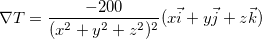 \[  \nabla T=\dfrac {-200}{(x^2+y^2+z^2)^2}(x\vec{i}+y\vec{j}+z\vec{k})  \]