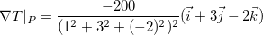 \[  \nabla T|_{P}=\dfrac {-200}{(1^2+3^2+(-2)^2)^2}(\vec{i}+3\vec{j}-2\vec{k})  \]