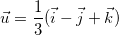 \[  \vec{u}=\dfrac {1}{3}(\vec{i}-\vec{j}+\vec{k})  \]