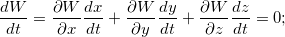 \[  \dfrac {dW}{dt}=\dfrac {\partial W}{\partial x}\dfrac {dx}{dt}+\dfrac {\partial W}{\partial y}\dfrac {dy}{dt}+\dfrac {\partial W}{\partial z}\dfrac {dz}{dt}=0; \]