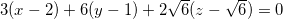 \[  3(x-2)+6(y-1)+2\sqrt{6}(z-\sqrt{6})=0  \]