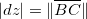 $|dz|=\| \overline{BC}\| $