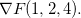 $\nabla F(1,2,4).$