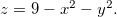 \[  z=9-x^2-y^2.  \]