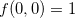 $f(0,0)=1$