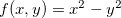 $f(x,y)=x^2-y^2$