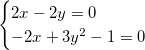 \[  \begin{cases}  2x-2y=0\\ -2x+3y^2-1=0 \end{cases}  \]