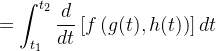 $\displaystyle  =\int _{t_{1}}^{t_{2}}\frac{d}{dt}\left[ f\left( g(t),h(t)\right) \right] dt $