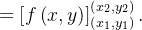 $\displaystyle  =\left[ f\left( x,y\right) \right] _{\left( x_{1},y_{1}\right) }^{\left( x_{2},y_{2}\right) }.  $