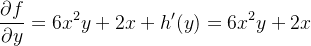 \[  \frac{\partial f}{\partial y}=6x^{2}y+2x+h^{\prime }(y)=6x^{2}y+2x  \]