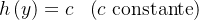 \[  h\left( y\right) =c\  \text {\  }\left( c\text { constante}\right)  \]