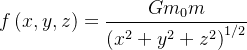 \[  f\left( x,y,z\right) =\frac{Gm_{0}m}{\left( x^{2}+y^{2}+z^{2}\right) ^{1/2}} \]
