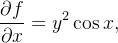 \[  \frac{\partial f}{\partial x}=y^{2}\cos x,  \]