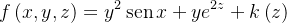 \[  f\left( x,y,z\right) =y^{2}\operatorname {sen}x+ye^{2z}+k\left( z\right)  \]