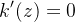 \[  k^{\prime }(z)=0  \]