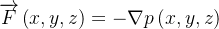 \[  \overrightarrow {F}\left( x,y,z\right) =-\nabla p\left( x,y,z\right)  \]