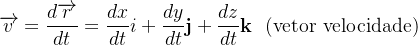 \[  \overrightarrow {v}=\frac{d\overrightarrow {r}}{dt}=\frac{dx}{dt}i+\frac{dy}{dt}\mathbf{j}+\frac{dz}{dt}\mathbf{k\  \  }\text {(vetor velocidade)}\mathbf{~ } \]