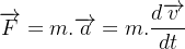 \[  \overrightarrow {F}=m.\overrightarrow {a}=m.\frac{d\overrightarrow {v}}{dt} \]