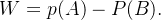 \[  W=p(A)-P(B).  \]