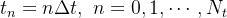 $t_ n=n\Delta t,\, \,  n=0,1,\cdots , N_ t$