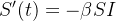 \begin{equation} \label{edo10} S’(t)=-\beta S I \end{equation}