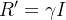 \begin{equation}  R’=\gamma I \end{equation}