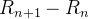 $\displaystyle R_{n+1}-R_ n $