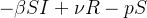 $\displaystyle  -\beta S I+\nu R-pS $