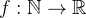 $f:\mathbb {N}\to \mathbb {R}$
