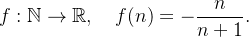$f:\mathbb {N} \to \mathbb {R}, \quad f(n)=-\dfrac {n}{n+1}.$