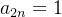 $a_{2n}=1$