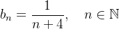 $b_ n=\dfrac {1}{n+4}, \quad n\in \mathbb {N}$