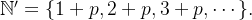 $\mathbb {N}’=\{ 1+p, 2+p, 3+p, \cdots \} .$