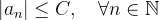 \[  |a_ n|\leq C, \quad \forall n\in \mathbb {N}  \]