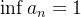 $\inf a_ n=1$
